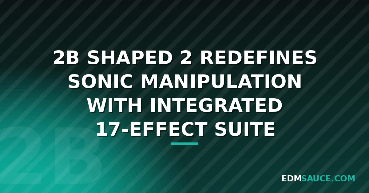 2B Played Music Launches 2B Shaped 2 with 17-Effect Suite