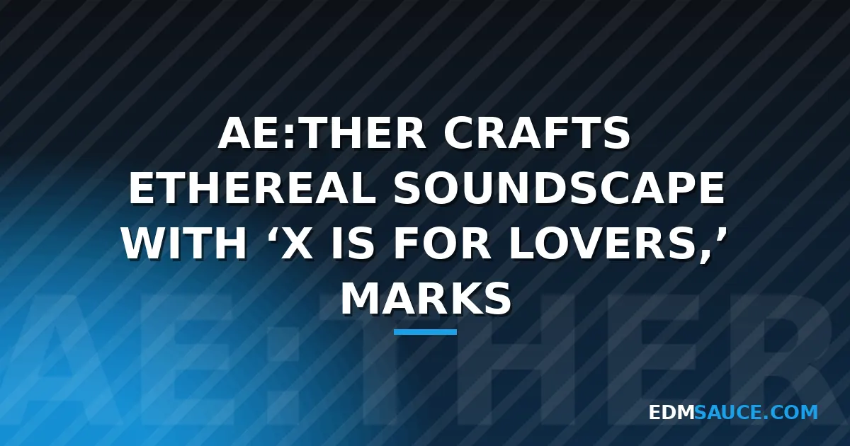 Ae:ther Joins Adriatique's New X Recordings with 'X Is For Lovers'