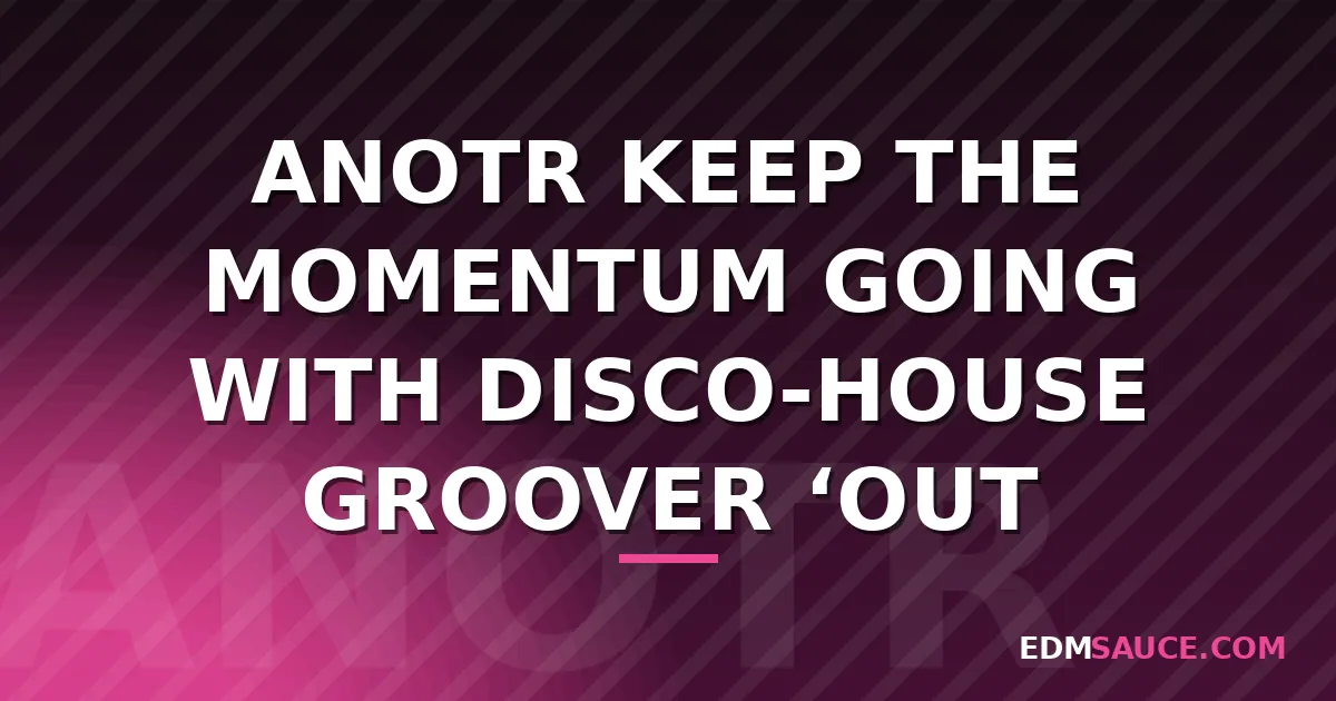 ANOTR Release Disco-House Single 'Out of My Head' on No Art