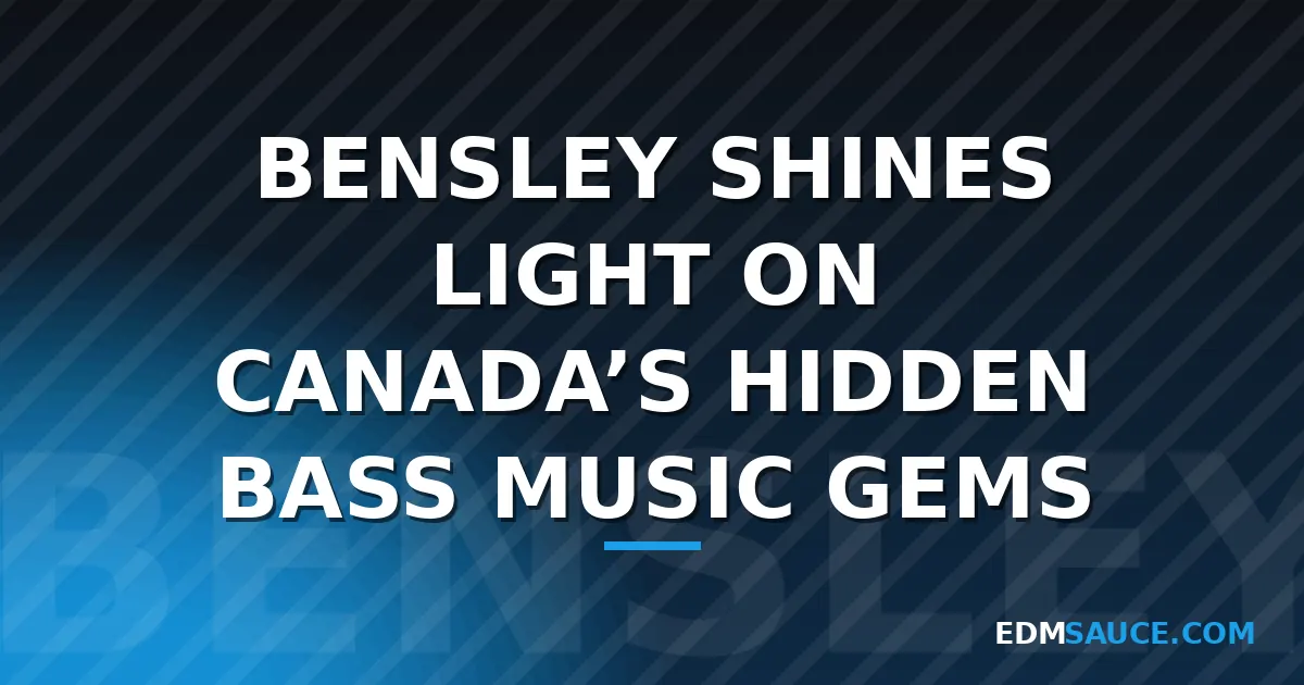 Bensley Spotlights Canada's Overlooked Bass Music Producers
