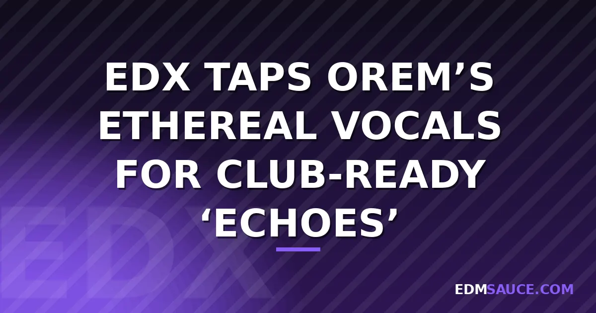 EDX and Orem Release 'Echoes' on Sirup Music