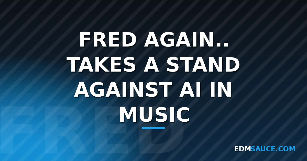 Fred again.. Takes a Stand Against AI in Music Production