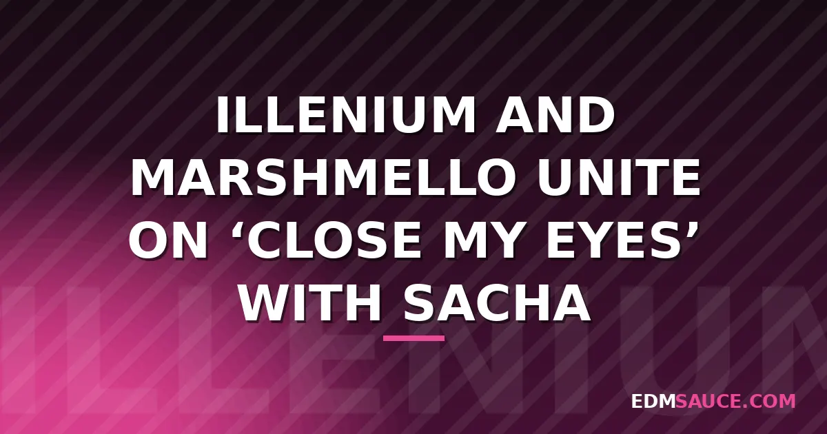 ILLENIUM and Marshmello Team Up on 'Close My Eyes' with SACHA