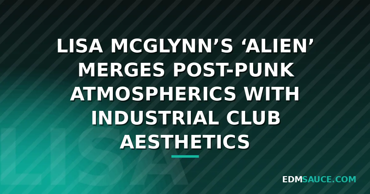 Lisa McGlynn's "Alien" Fuses Post-Punk and Industrial Club Sound