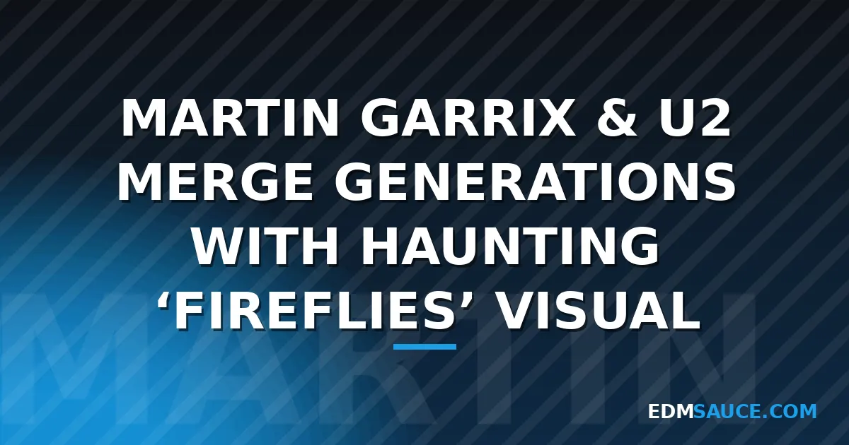 Martin Garrix and U2 Release 'Fireflies' Music Video