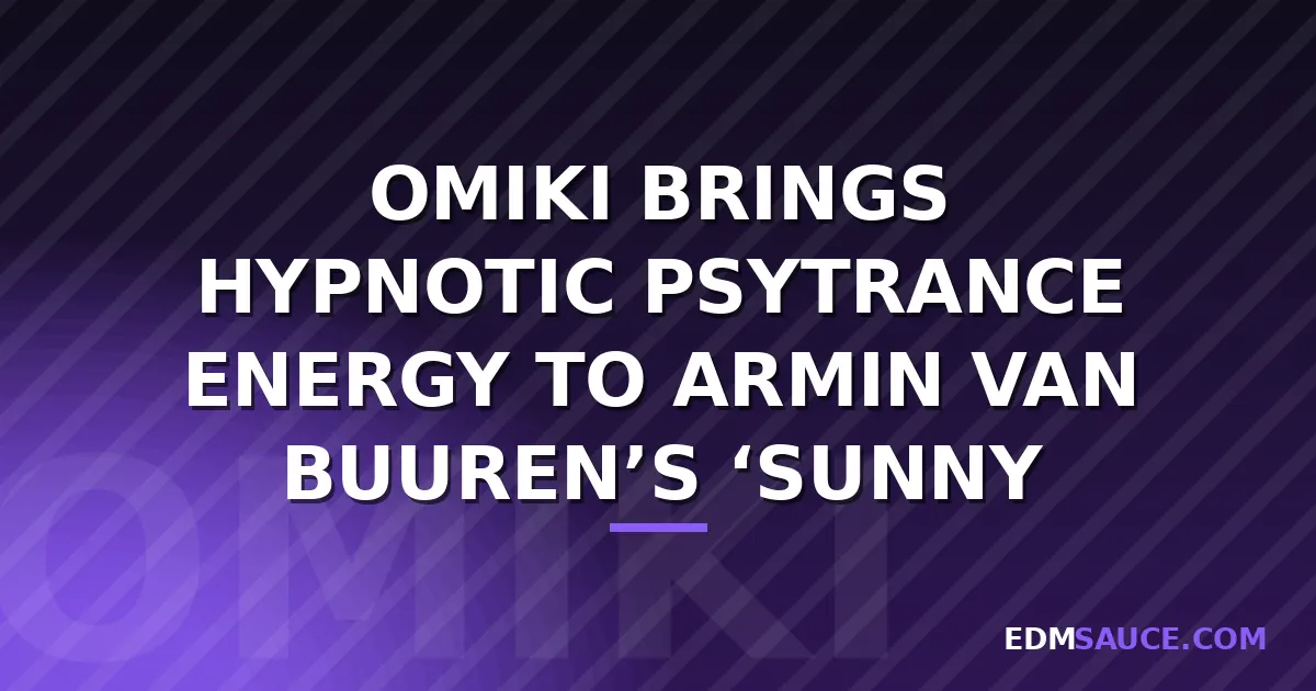 OMIKI Reworks Armin van Buuren's 'Sunny Days' with Psytrance Reimagining