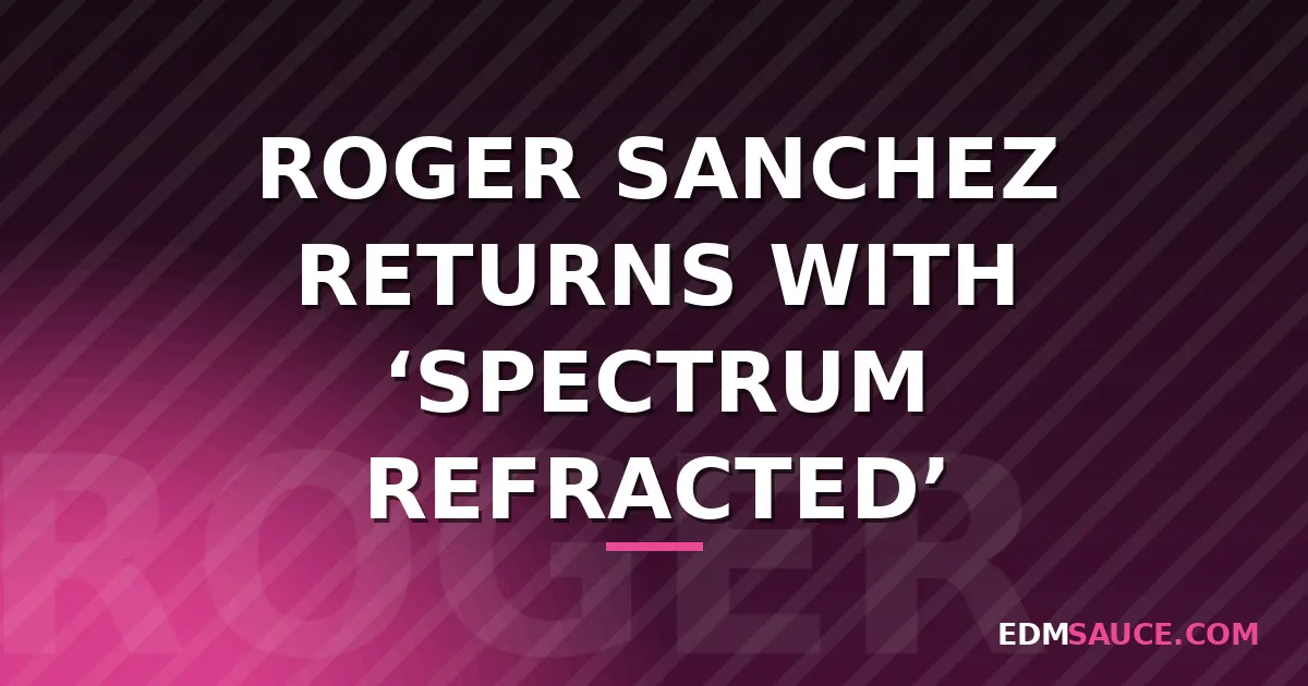 Roger Sanchez Releases 'Spectrum Refracted' Remix Companion